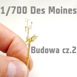 1/700 Des Moines - Budowa - część 1